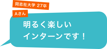 同志社大学 27卒 Aさん「明るく楽しいインターンです！」